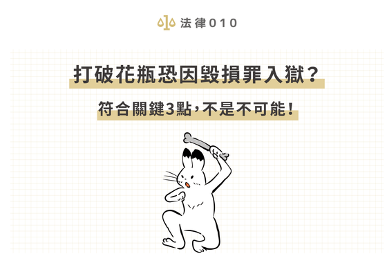 打破花瓶恐因毀損罪入獄？符合關鍵3點，不是不可能！
