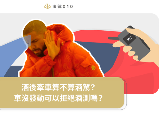 酒後牽車算不算酒駕？車沒發動可以拒絕酒測嗎？