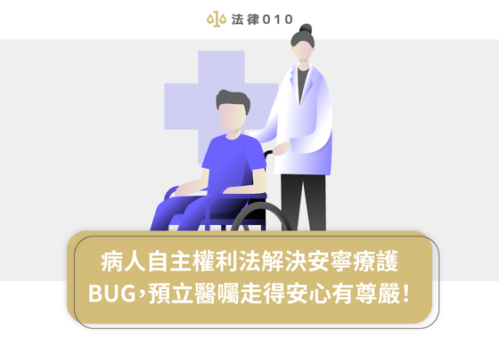 病人自主權利法解決安寧療護BUG,預立醫囑走得安心有尊嚴!